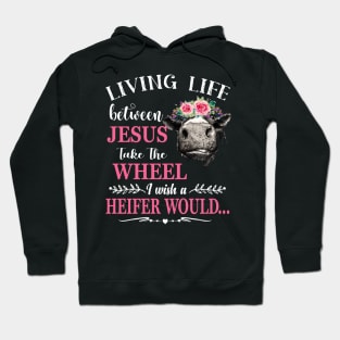 Living Life Between Jesus Shirt I Wish A Heifer Would Shirt tee Hoodie